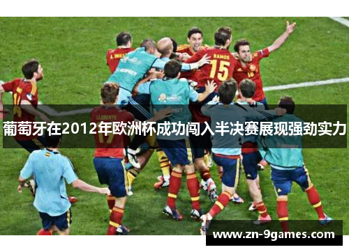 葡萄牙在2012年欧洲杯成功闯入半决赛展现强劲实力 葡萄牙在2012年欧洲杯成功闯入半决赛展现强劲实力