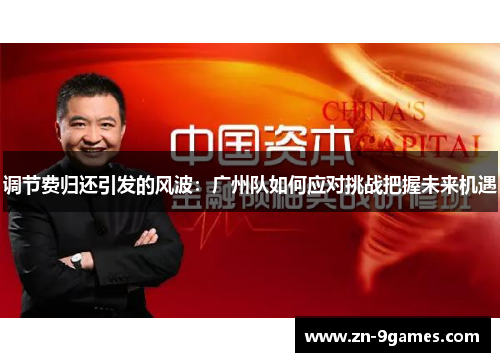 调节费归还引发的风波:广州队如何应对挑战把握未来机遇 调节费归还引发的风波:广州队如何应对挑战把握未来机遇