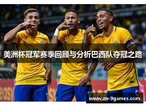 美洲杯冠军赛季回顾与分析巴西队夺冠之路 美洲杯冠军赛季回顾与分析巴西队夺冠之路