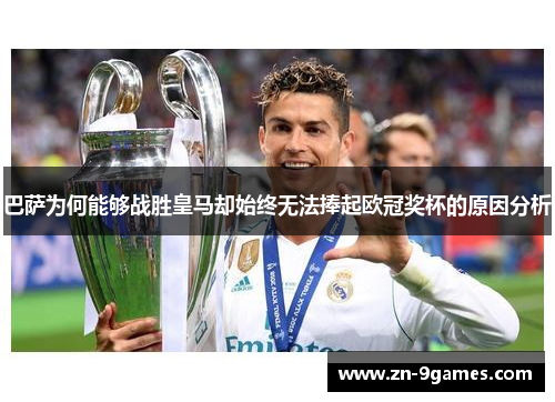巴萨为何能够战胜皇马却始终无法捧起欧冠奖杯的原因分析