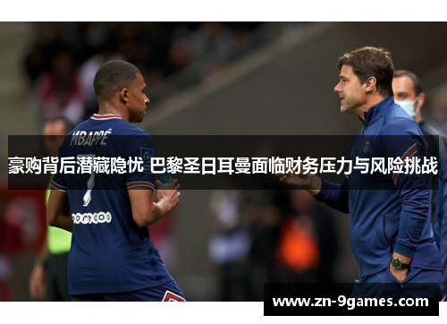 豪购背后潜藏隐忧 巴黎圣日耳曼面临财务压力与风险挑战