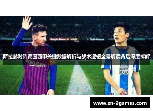 萨拉赫对阵德国西甲关键数据解析与战术逻辑全景解读背后深度拆解