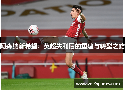 阿森纳新希望：英超失利后的重建与转型之路