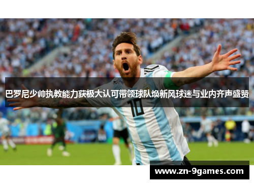 巴罗尼少帅执教能力获极大认可带领球队焕新风球迷与业内齐声盛赞