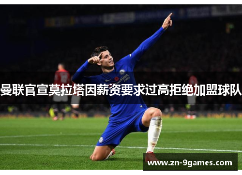 曼联官宣莫拉塔因薪资要求过高拒绝加盟球队