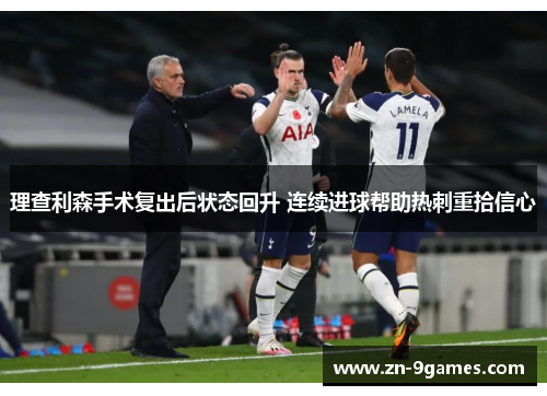 理查利森手术复出后状态回升 连续进球帮助热刺重拾信心