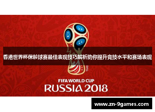 香港世界杯保龄球赛最佳表现技巧解析助你提升竞技水平和赛场表现