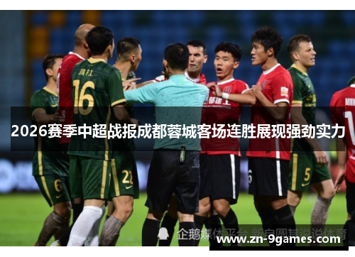 2026赛季中超战报成都蓉城客场连胜展现强劲实力