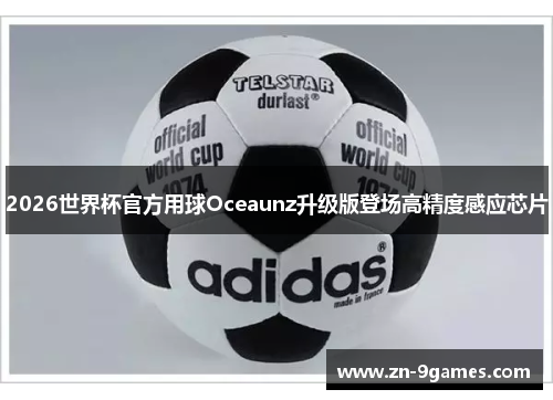 2026世界杯官方用球Oceaunz升级版登场高精度感应芯片
