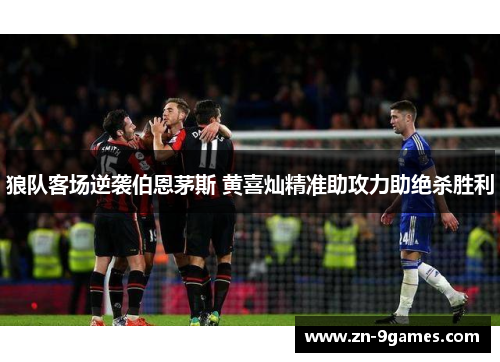 狼队客场逆袭伯恩茅斯 黄喜灿精准助攻力助绝杀胜利