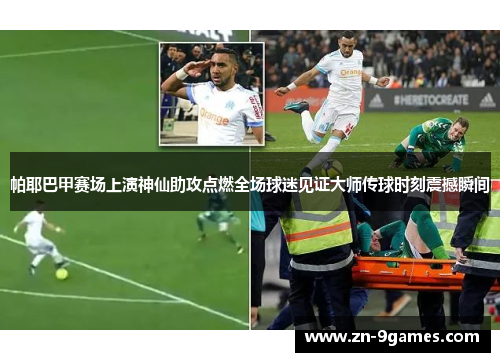 帕耶巴甲赛场上演神仙助攻点燃全场球迷见证大师传球时刻震撼瞬间